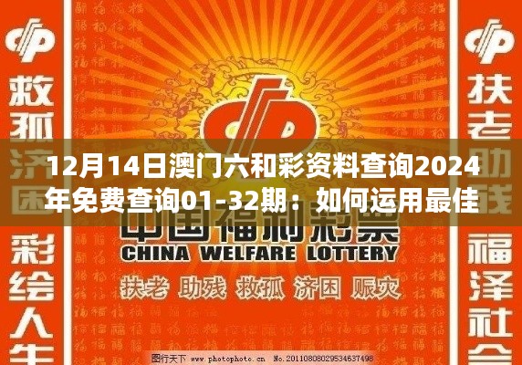 12月14日澳门六和彩资料查询2024年免费查询01-32期:如何运用最佳策略赢得六和彩
