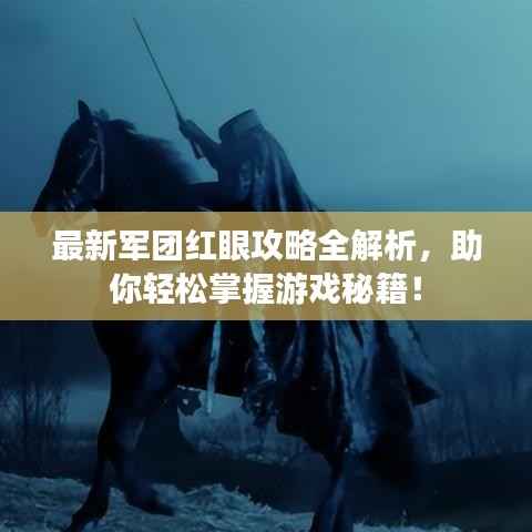 最新军团红眼攻略全解析，助你轻松掌握游戏秘籍！