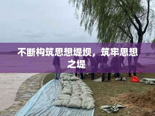 不断构筑思想堤坝，筑牢思想之堤 